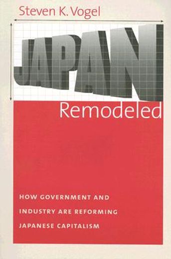 japan remodeled,how government and industry are reforming japanese capitalism