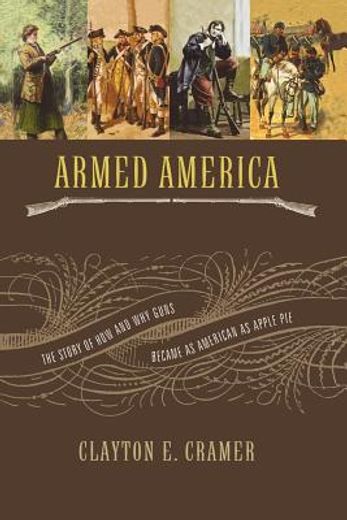 armed america,the remarkable story of how and why guns became as american as apple pie (en Inglés)