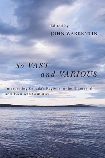 so vast and various,interpreting canada’s regions in the nineteenth and twentieth centuries