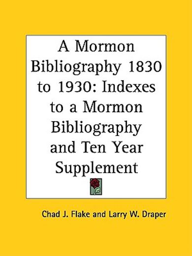 a mormon bibliography 1830 to 1930,indexes to a mormon bibliography and ten year supplement