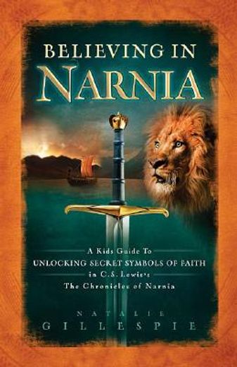 believing in narnia,a kid´s guide to unlocking the secret symbols of faith in c.s. lewis´ the chronicles of narnia