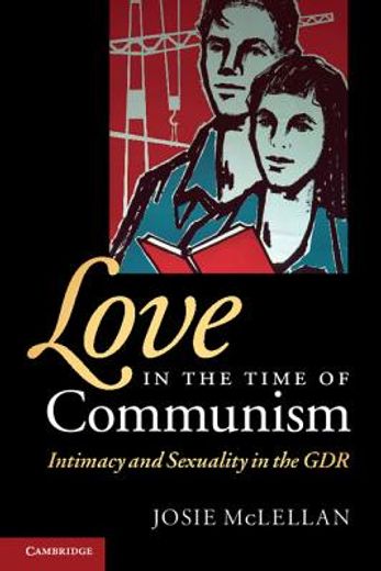 love in the time of communism,intimacy and sexuality in the gdr