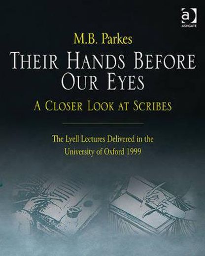 their hands before our eyes,a closer look at scribes: the lyell lectures delivered in the university of oxford 1999