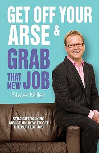 get off your arse and grab that new job,straight-talking advice on how to get the perfect job