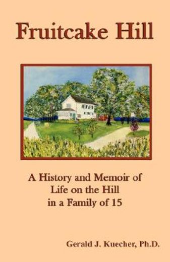 fruitcake hill: a history and memoir of life on the hill in a family of 15