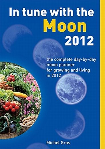 in tune with the moon 2012,the complete day-by-day moon planner for growing and living in 2012
