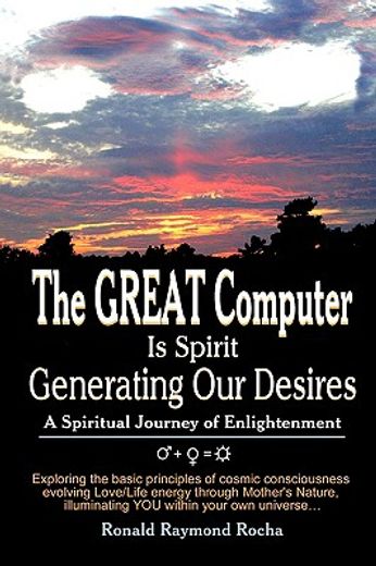 the great computer is spirit generating our desires,a spiritual journey of enlightenment