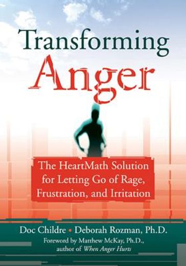 transforming anger,the heartmath solution for letting go of rage, frustration, and irritation