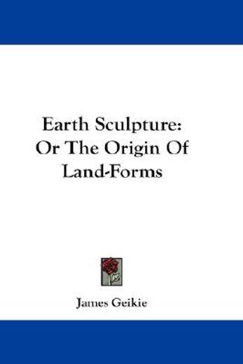 earth sculpture,or the origin of land-forms