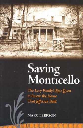saving monticello,the levy family´s epic quest to rescue the house that jeffereson built (en Inglés)