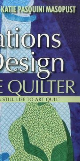 inspirations in design for the creative quilter,exercises take your from still life to art quilt
