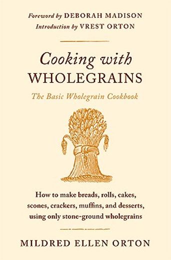cooking with wholegrains,how to make breads, rolls, cakes, scones, crackers, muffins, and desserts, using only stone-ground w (in English)