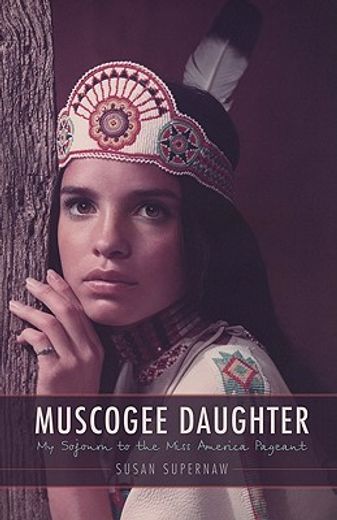 muscogee daughter,my sojourn to the miss america pageant (en Inglés)