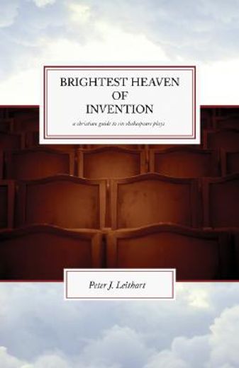 brightest heaven of invention: a christian guide to six shakespeare plays