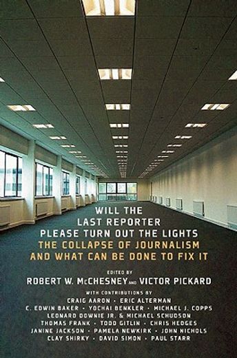will the last reporter please turn out the lights,the collapse of journalism and what can be done to fix it
