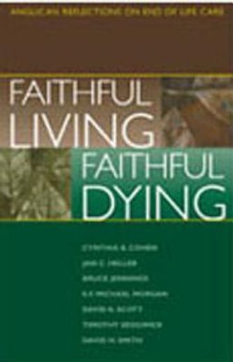 faithful living, faithful dying,anglican reflections on end of life care (en Inglés)