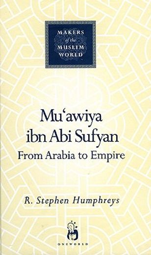 Mu'awiya Ibn ABI Sufyan: The Savior of the Caliphate (en Inglés)