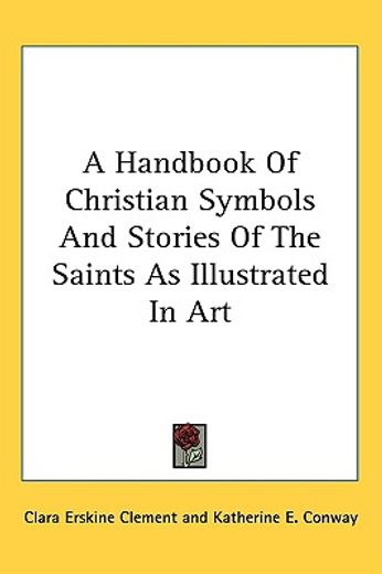 a handbook of christian symbols and stories of the saints as illustrated in art