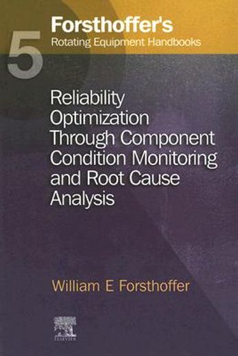 5. Forsthoffer's Rotating Equipment Handbooks: Reliability Optimization Through Component Condition Monitoring and Root Cause Analysis (in English)