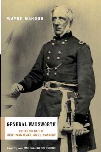 general wadsworth,the life and times of brevet major general james s. wadsworth (en Inglés)