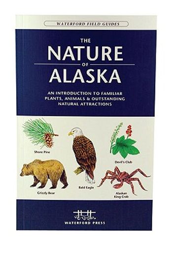 the nature of alaska,an introduction to familiar plants and animals and natural attractions (en Inglés)