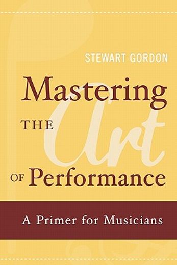 mastering the art of performance,a primer for musicians