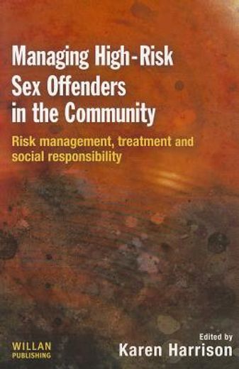 Managing High Risk Sex Offenders in the Community: Risk Management, Treatment and Social Responsibility (en Inglés)