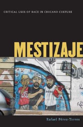 mestizaje,critical uses of race in chicano culture