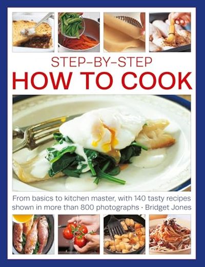 Step-By-Step how to Cook: From Basics to Kitchen Master, With 140 Tasty Recipes Thown in More Than 800 Photographs (en Inglés)