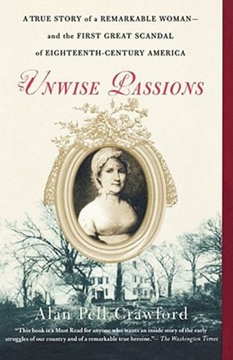 unwise passions,a true story of a remarkable woman and the first great scandal of eighteenth-century america (en Inglés)