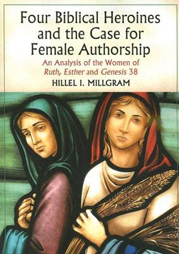 four biblical heroines and the case for female authorship,an analysis of the women of ruth, esther and genesis 38