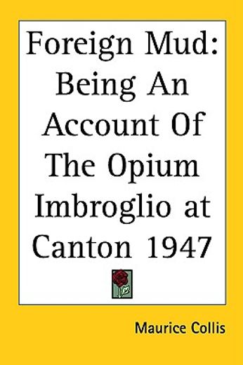 foreign mud,being an account of the opium imbroglio at canton 1947