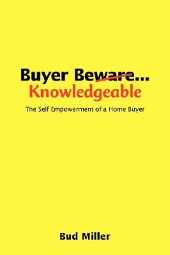 buyer be knowledgable,the self empowerment of a home buyer