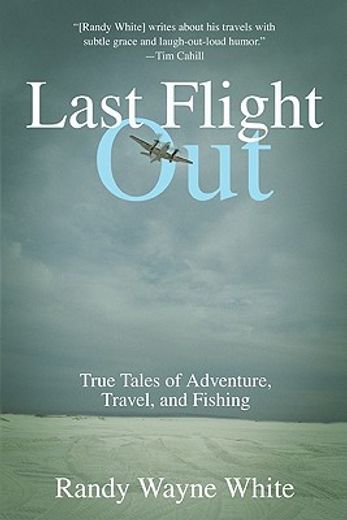 last flight out,true tales of adventure, travel, and fishing (en Inglés)