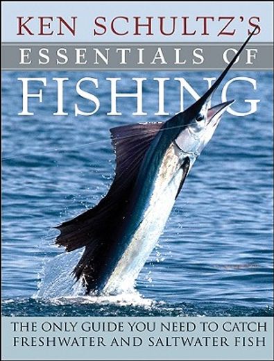ken schultz´s essentials of fishing,the only guide you need to catch freshwater and saltwater fish (en Inglés)