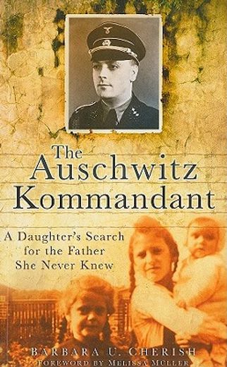the auschwitz kommandant,a daughter`s search for the father she never knew