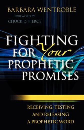 fighting for your prophetic promises,receiving, testing and releasing a prophetic word