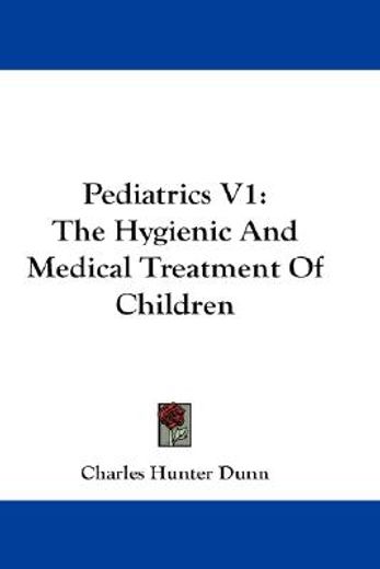 pediatrics,the hygienic and medical treatment of children