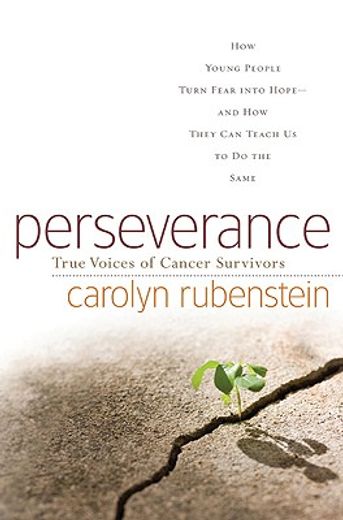 perseverance,true voices of cancer survivors: how young people turn fear into hope--and how they can teach us to