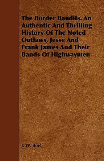 the border bandits. an authentic and thrilling history of the noted outlaws, jesse and frank james a