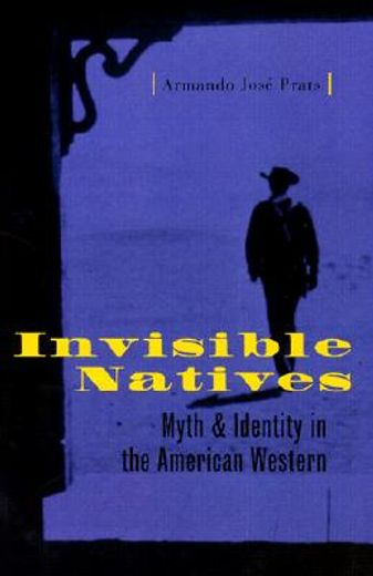 invisible natives,myth and identity in the american western