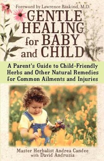 gentle healing for baby and child,a parents guide to child friendly herbs and other natural remedies for common ailments and injuries