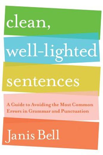 clean, well-lighted sentences,a guide to avoiding the most common errors in grammar and punctuation