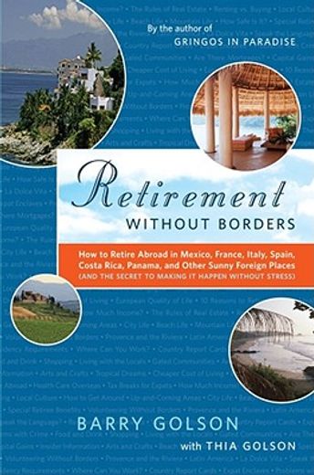 retirement without borders,how to retire abroad in mexico, france, italy, spain, costa rica, panama, and other sunny foreign pl