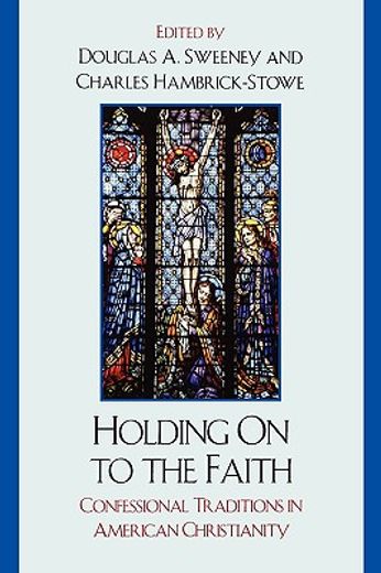 holding on to the faith,confessional traditions and american christianity