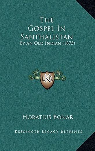 the gospel in santhalistan: by an old indian (1875)