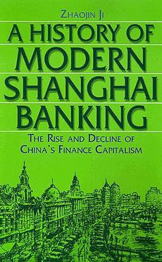 a history of modern shanghai banking,the rise and decline of china´s finance capitalism
