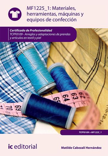 Materiales, Herramientas, Máquinas y Equipos de Confección. Tcpf0109 - Arreglos y Adaptaciones de Prendas y Artículos en Textil y Piel (in Spanish)