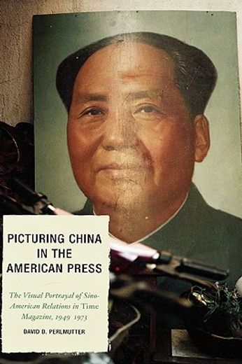 picturing china in the american press,the visual portrayal of sino-american relations in time magazine, 1949-1973