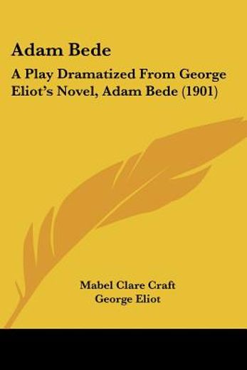 adam bede,a play dramatized from george eliot`s novel, adam bede